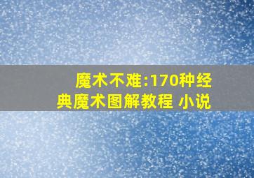 魔术不难:170种经典魔术图解教程 小说